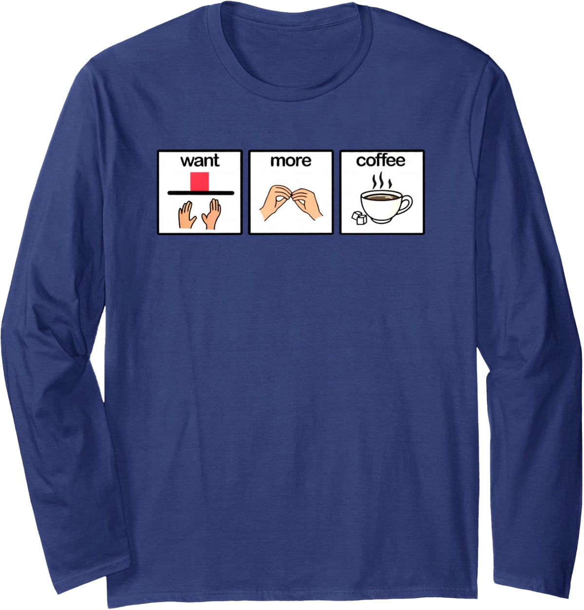 Want more coffee sign language speech pathology aac sped Long Sleeve T-Shirt - Adult Unisex Navy Blue