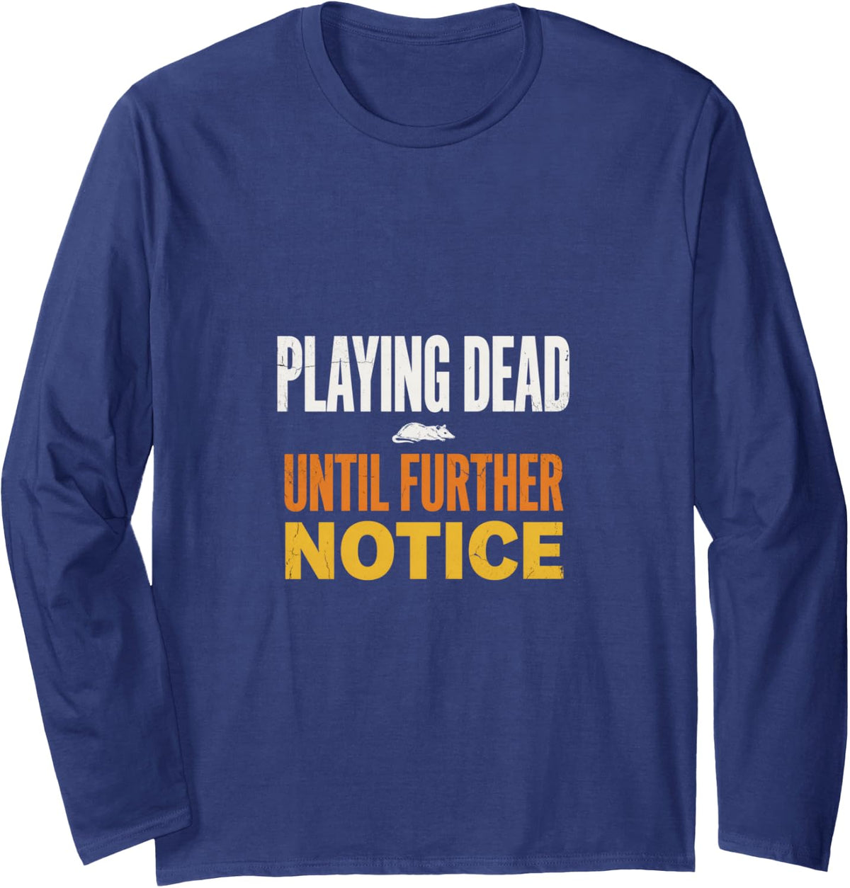 Playing Dead Until Further Notice Funny Opossum Possum Gift Long Sleeve T-Shirt - Adult Unisex Navy Blue