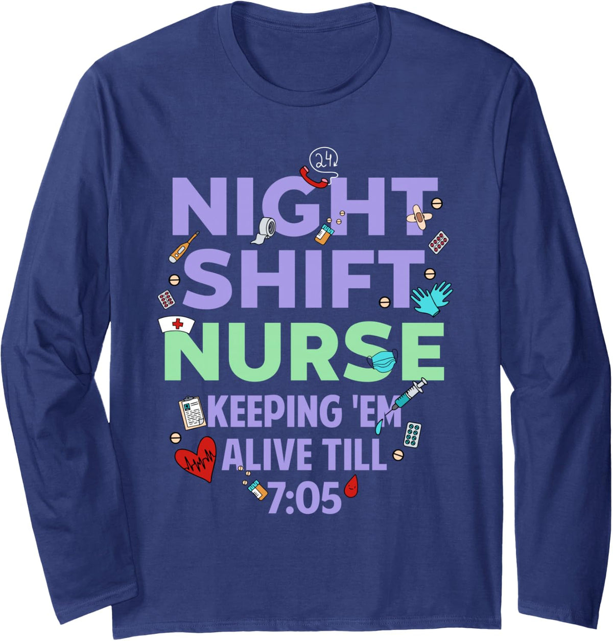 Night Shift Nurse Keeping em Alive till 705 RN LPN Nursing Long Sleeve T-Shirt - Adult Unisex Navy Blue