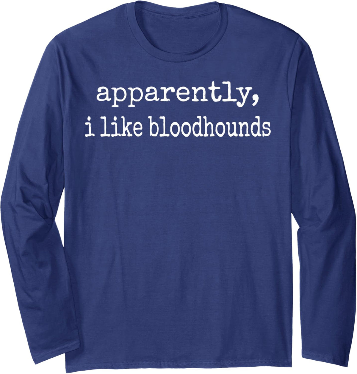 Apparently I Like Bloodhounds Long Sleeve T-Shirt - Adult Unisex Navy Blue