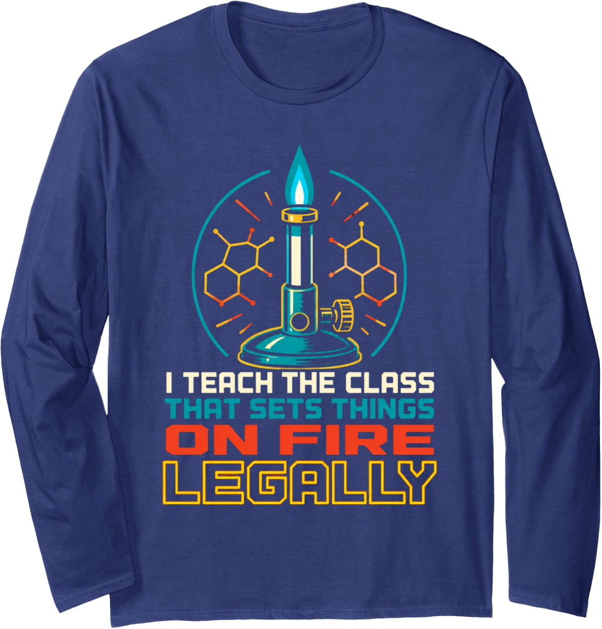 I Teach The Class that Sets Things On Fire Legally Chemistry Long Sleeve T-Shirt - Adult Unisex Navy Blue