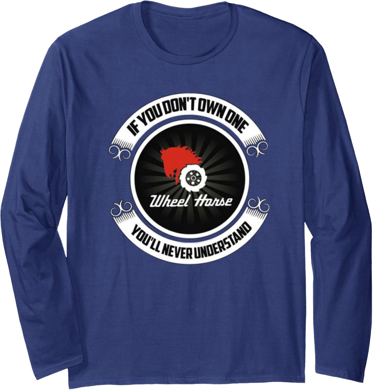 Wheel Horse - If You Don't Own One You'll Never Understand Long Sleeve T-Shirt - Adult Unisex Navy Blue
