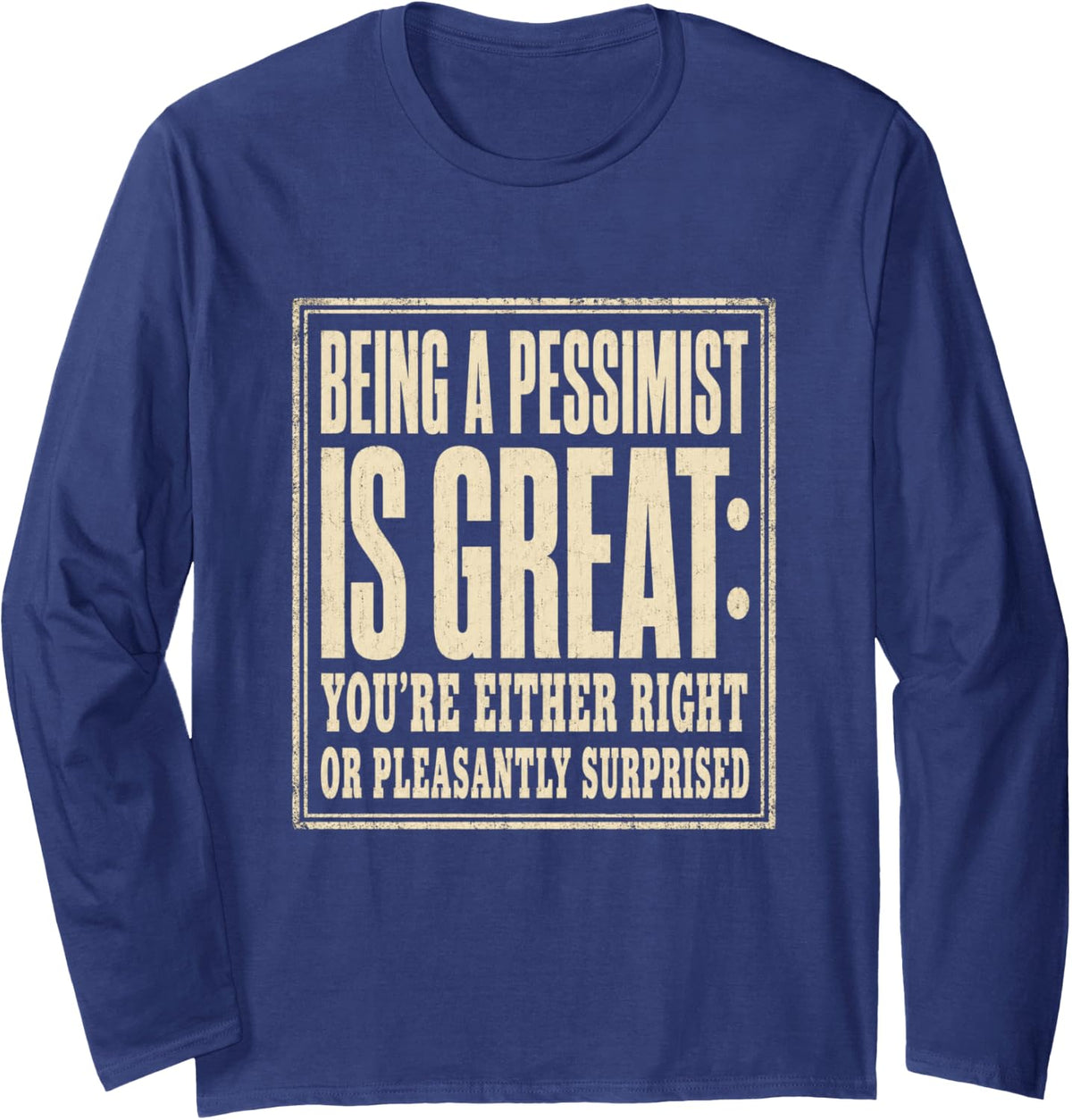 Being A Pessimist is Great You're Right Sarcasm Humor Long Sleeve T-Shirt - Adult Unisex Navy Blue