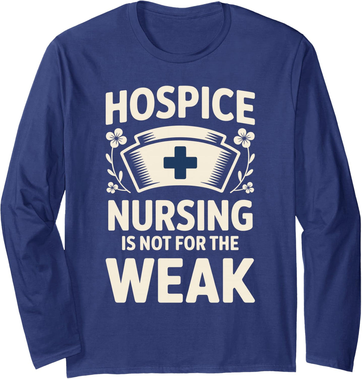 Hospice Nursing is Not for The Weak Hospice Nurse Long Sleeve T-Shirt - Adult Unisex Navy Blue