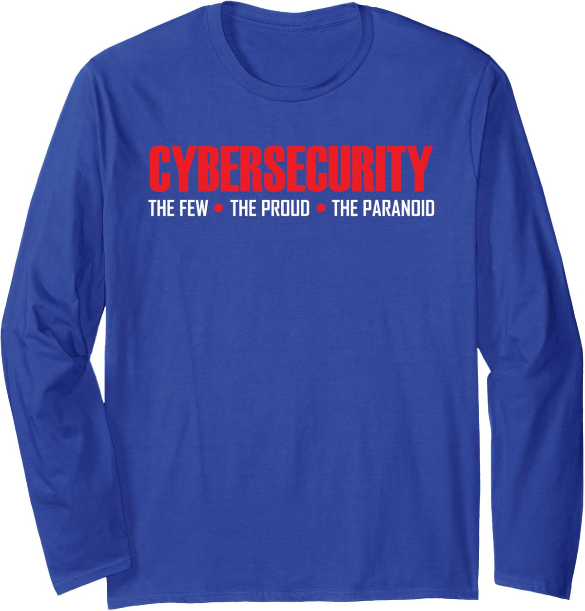 Cybersecurity Cyber Security The Few The Proud The Paranoid Long Sleeve T-Shirt - Adult Unisex Royal Blue