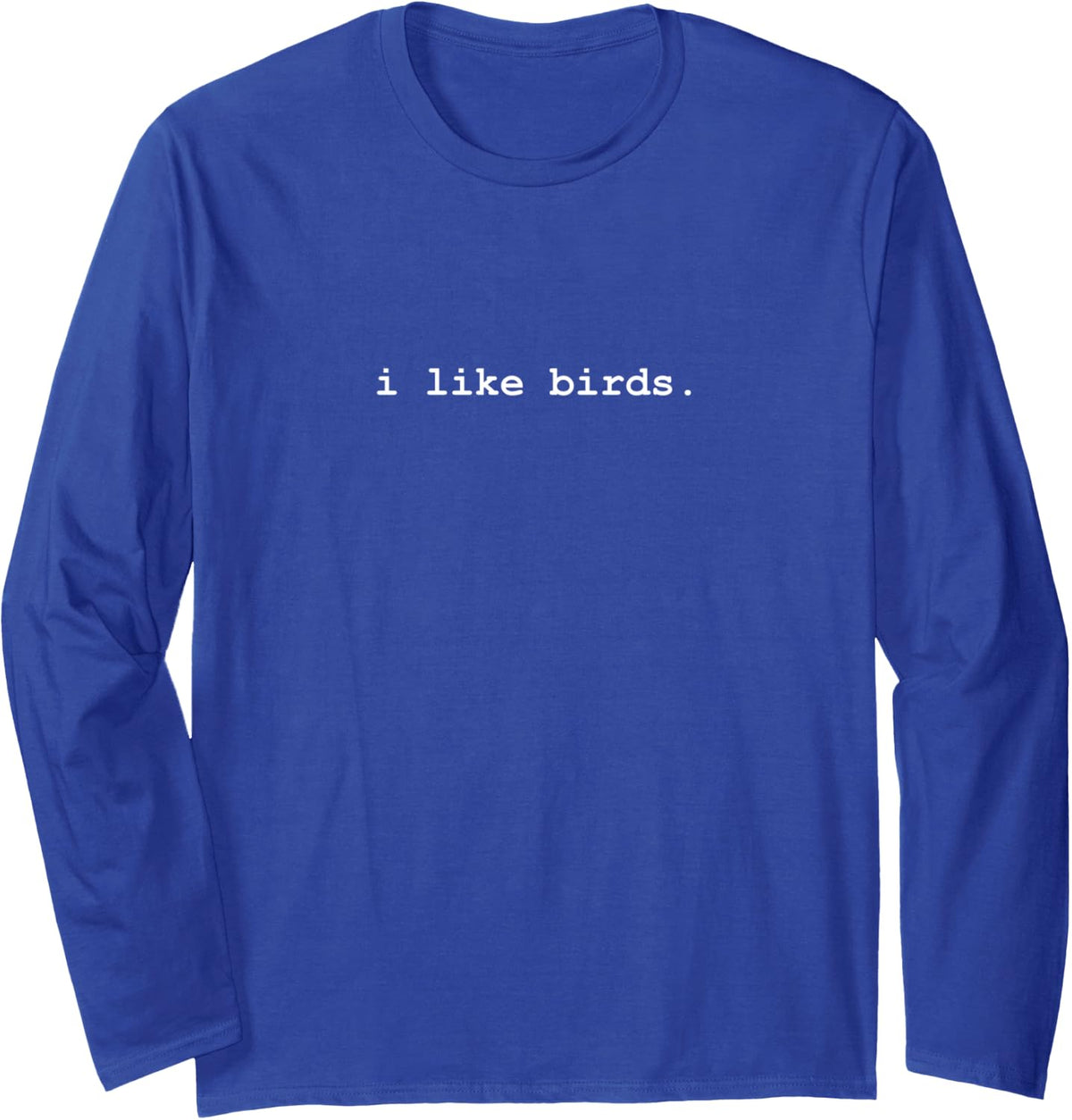 I like birds. Long Sleeve T-Shirt - Adult Unisex Royal Blue