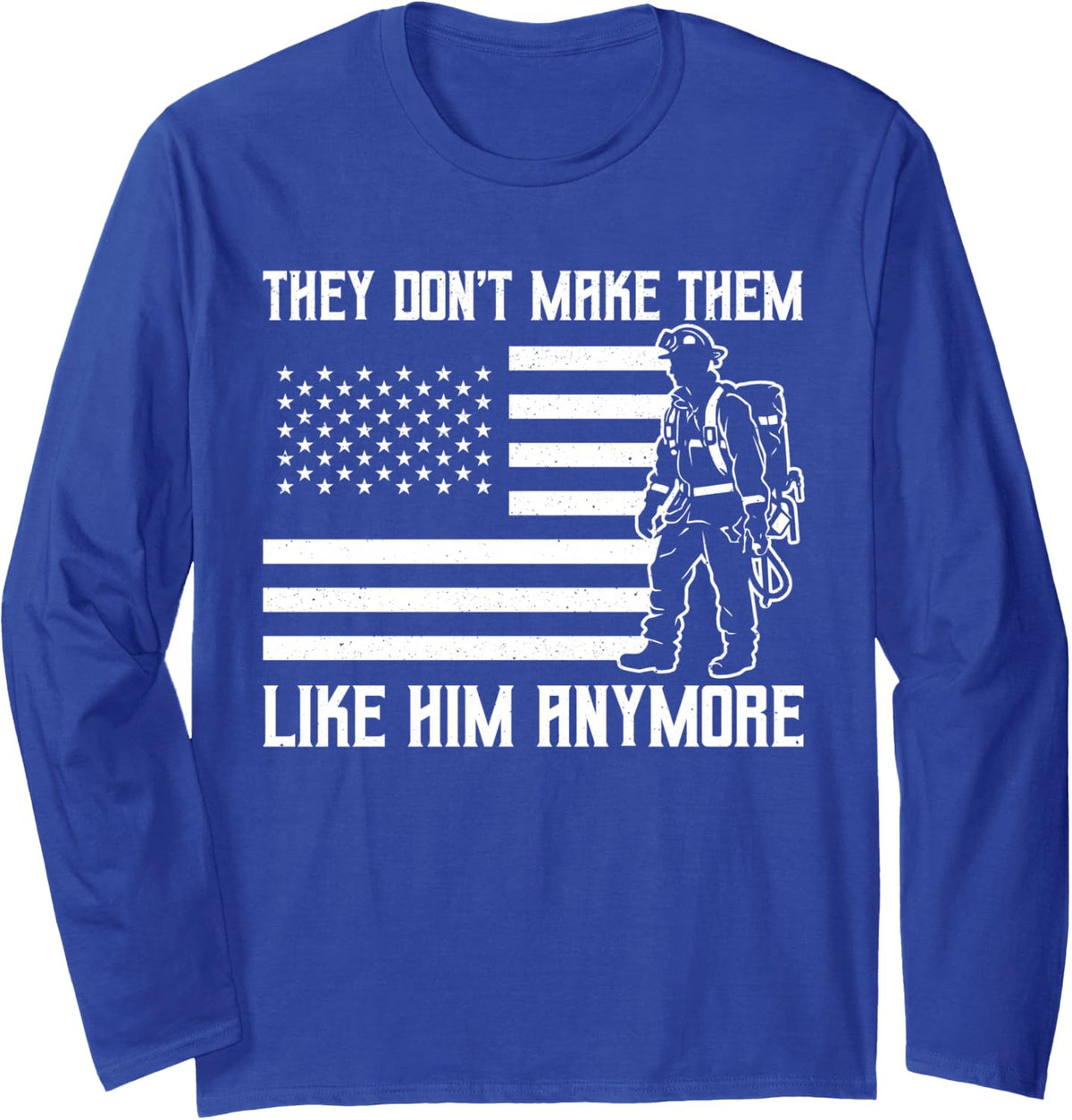 They Don't Make Them Like Him Anymore Firefighter USA Flag Long Sleeve T-Shirt - Adult Unisex Royal Blue