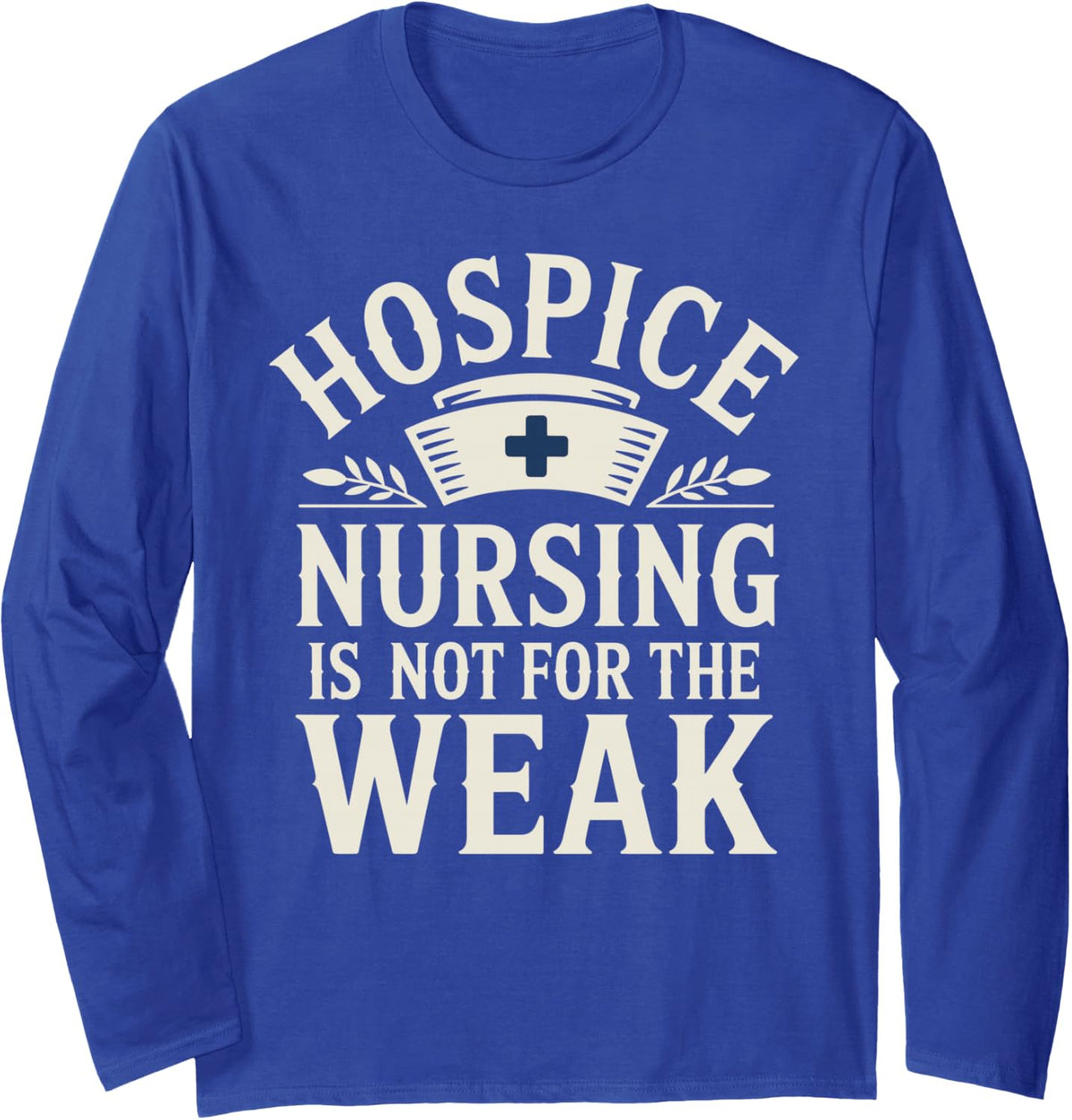 Funny Hospice Nursing is Not for The Weak Hospice Nurse Long Sleeve T-Shirt - Adult Unisex Royal Blue