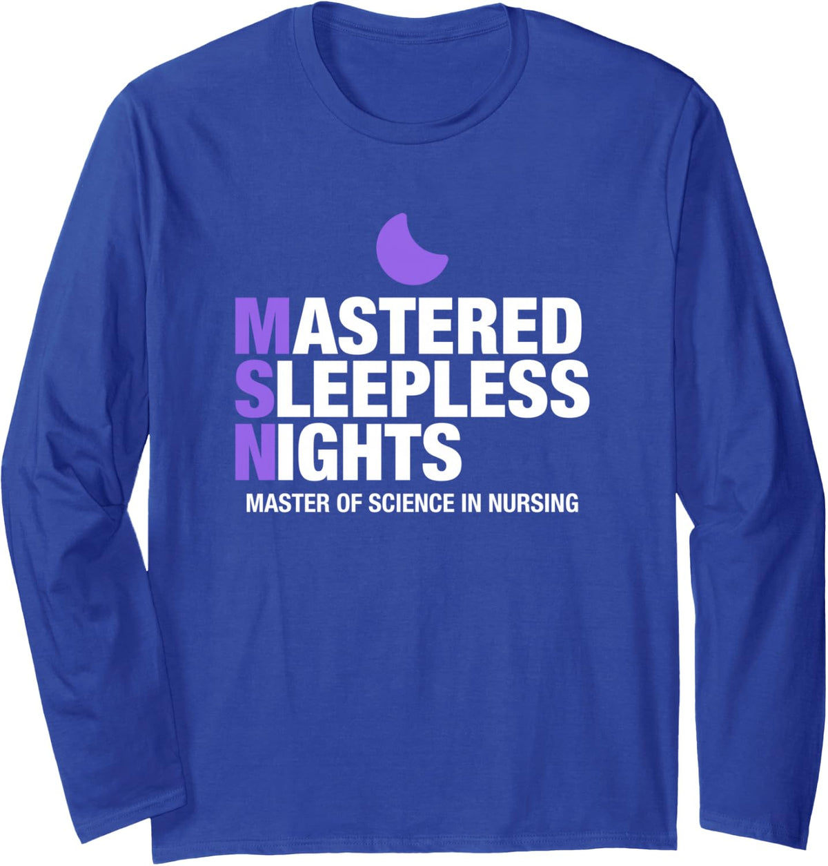 MSN Mastered Sleepless Nights Nurse Master's Graduation Long Sleeve T-Shirt - Adult Unisex Royal Blue
