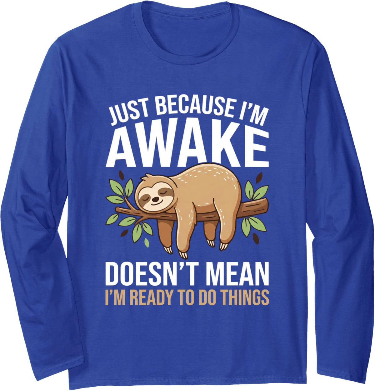 Funny Sloth Just Because I'm Awake Lazy Humor Long Sleeve T-Shirt - Adult Unisex Royal Blue