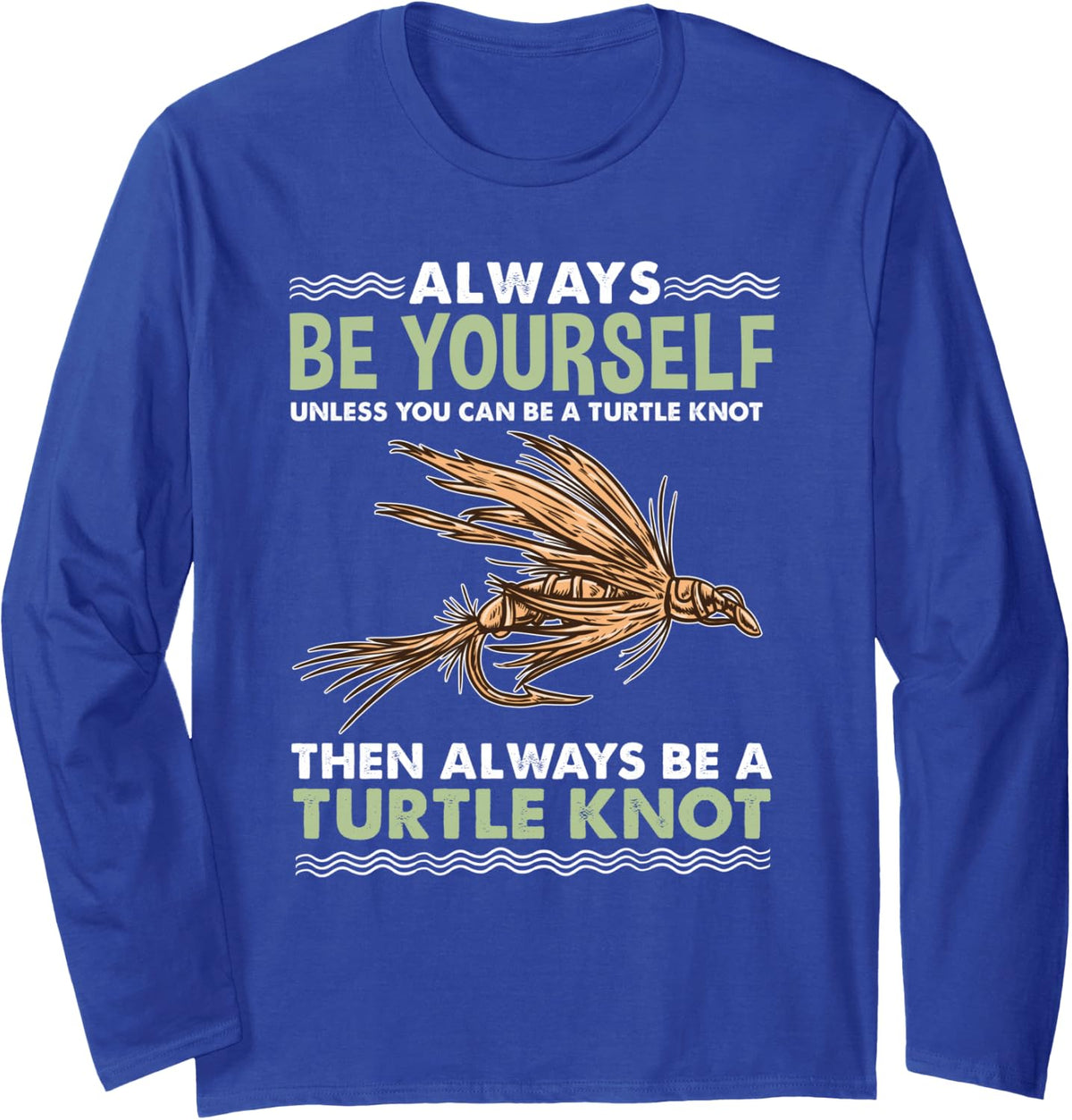 Always Be Yourself Turtle Knot Fly Fishing Long Sleeve T-Shirt - Adult Unisex Royal Blue
