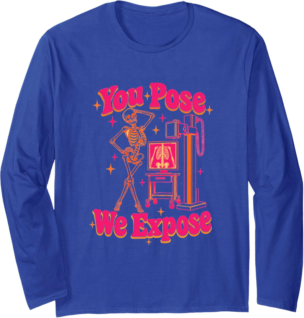 You Pose We Expose Radiology Tech Funny Long Sleeve T-Shirt - Adult Unisex Royal Blue