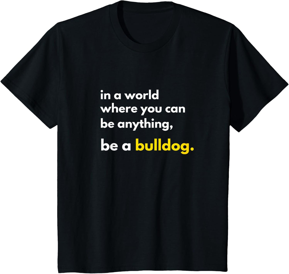 In a World Where You Can Be Anything Be a Bulldog School T-Shirt - Black