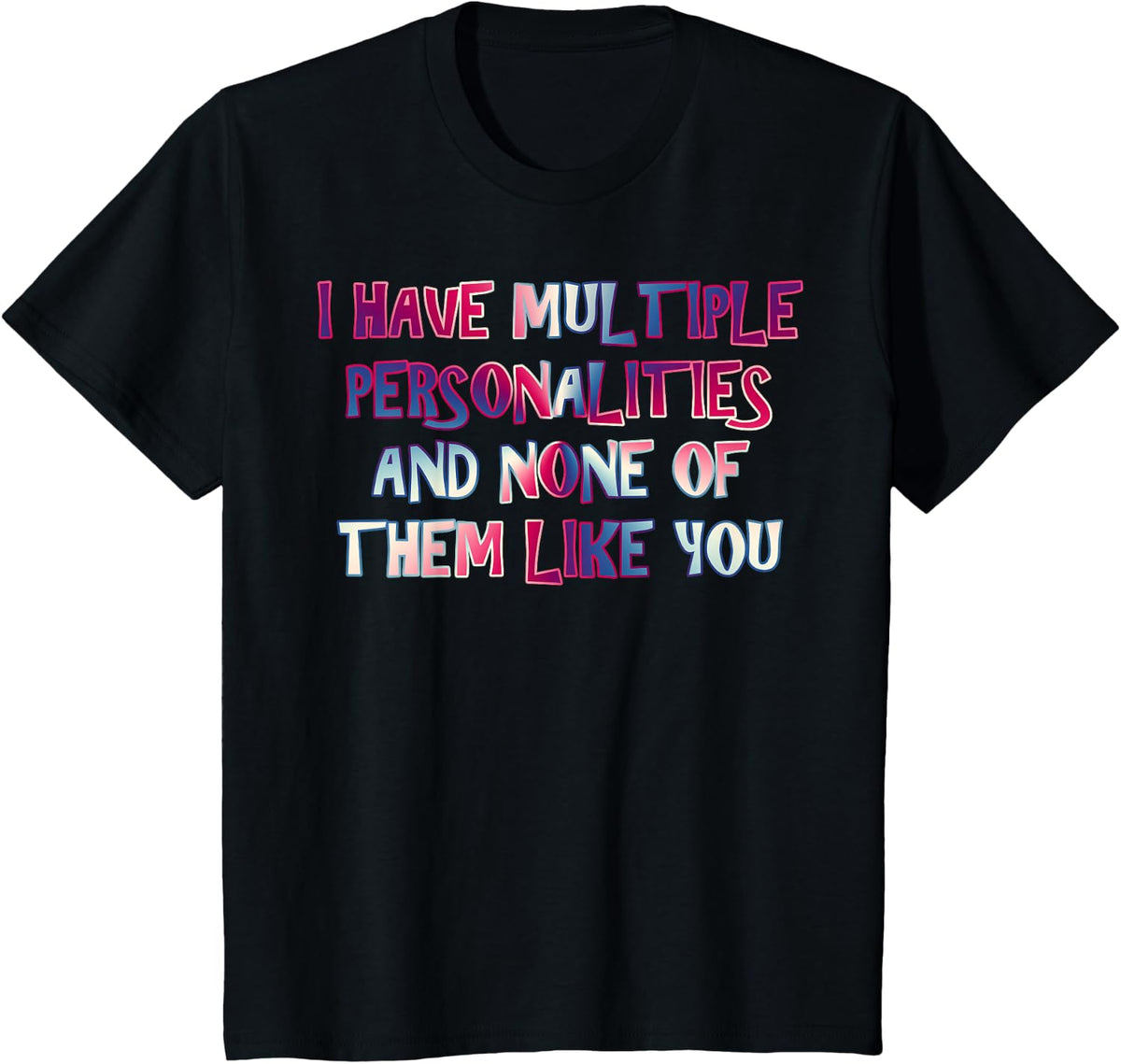I Have Multiple Personalities And None Of Them Like You T-Shirt - Black