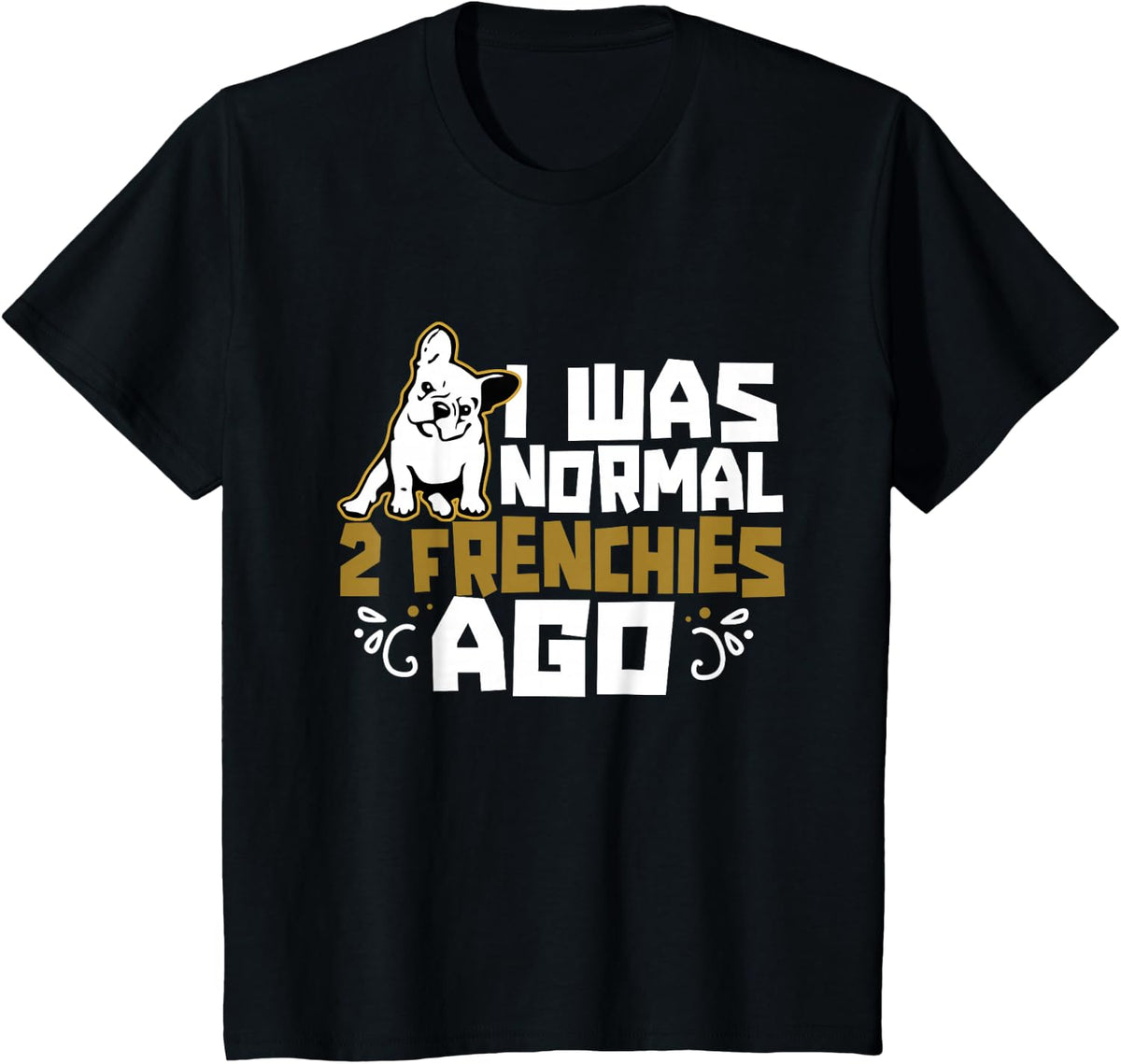 I Was Normal 2 Frenchies Ago Frenchie Owner French Bulldog T-Shirt - Black