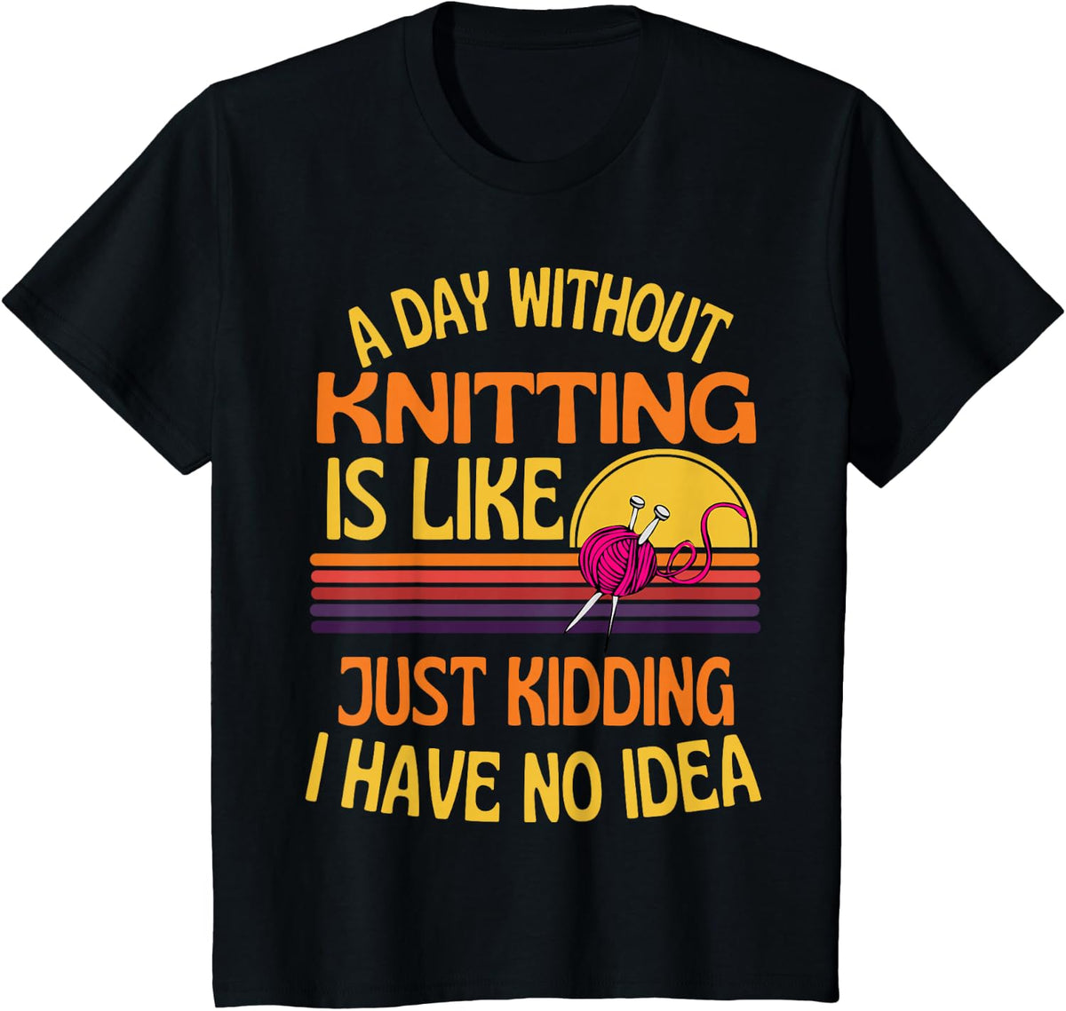 A Day Without Knitting Funny Knitting Humor for Knitters T-Shirt - Black