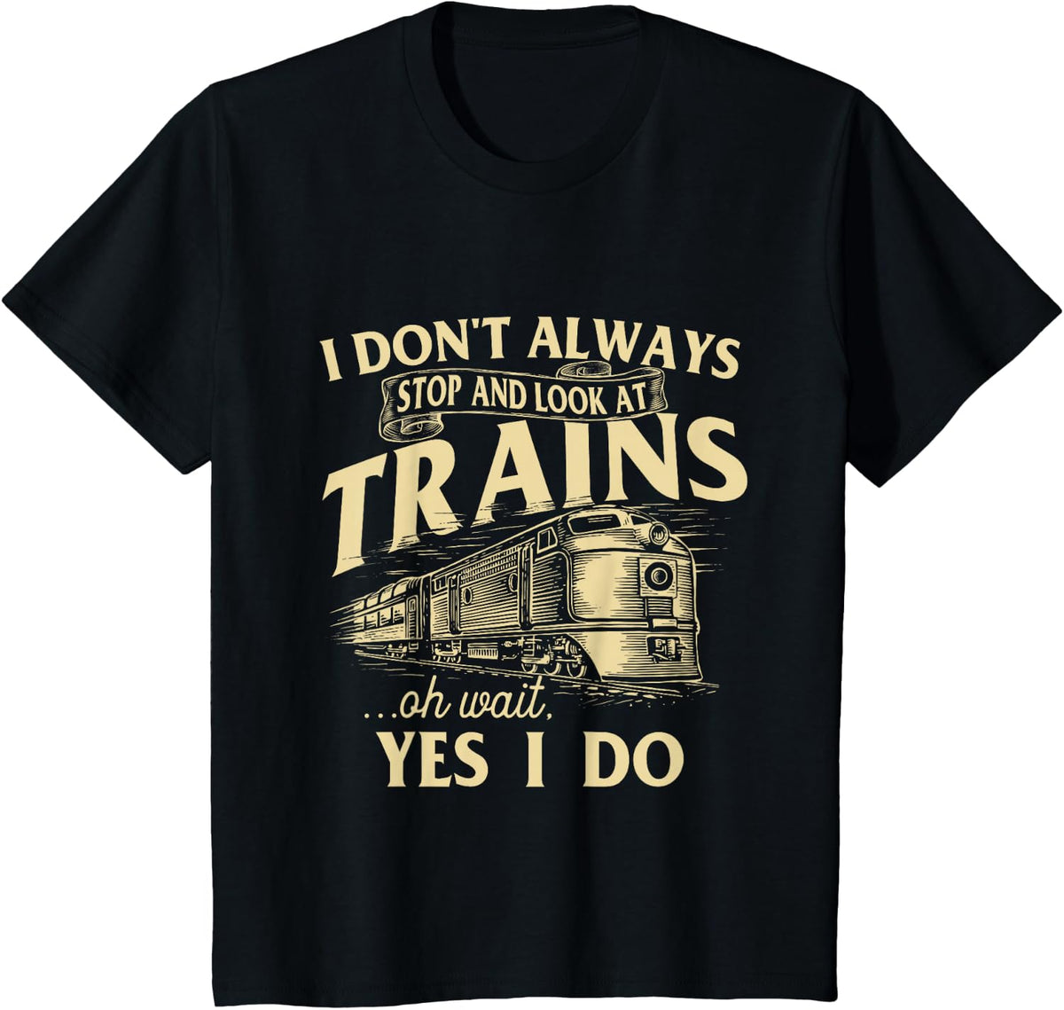 I Don't Always Stop and Look at Trains Trainspotter Railroad T-Shirt - Black