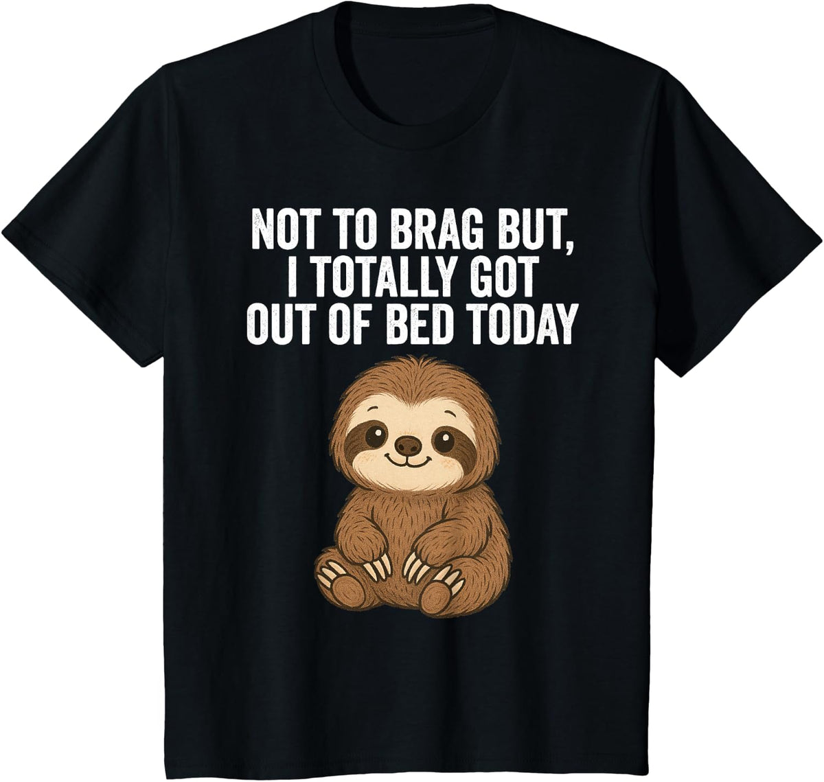 Not to Brag But I Totally Got Out of Bed Today Funny Sloth T-Shirt - Black