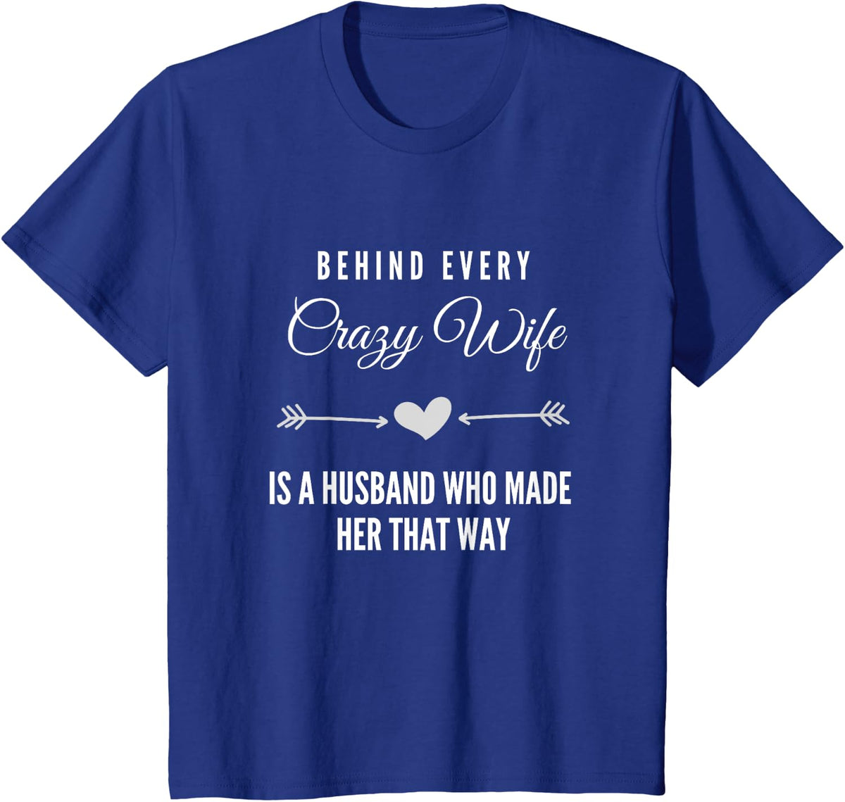 Behind Every Crazy Wife Is A Husband Who Made Her That Way T-Shirt - Royal Blue