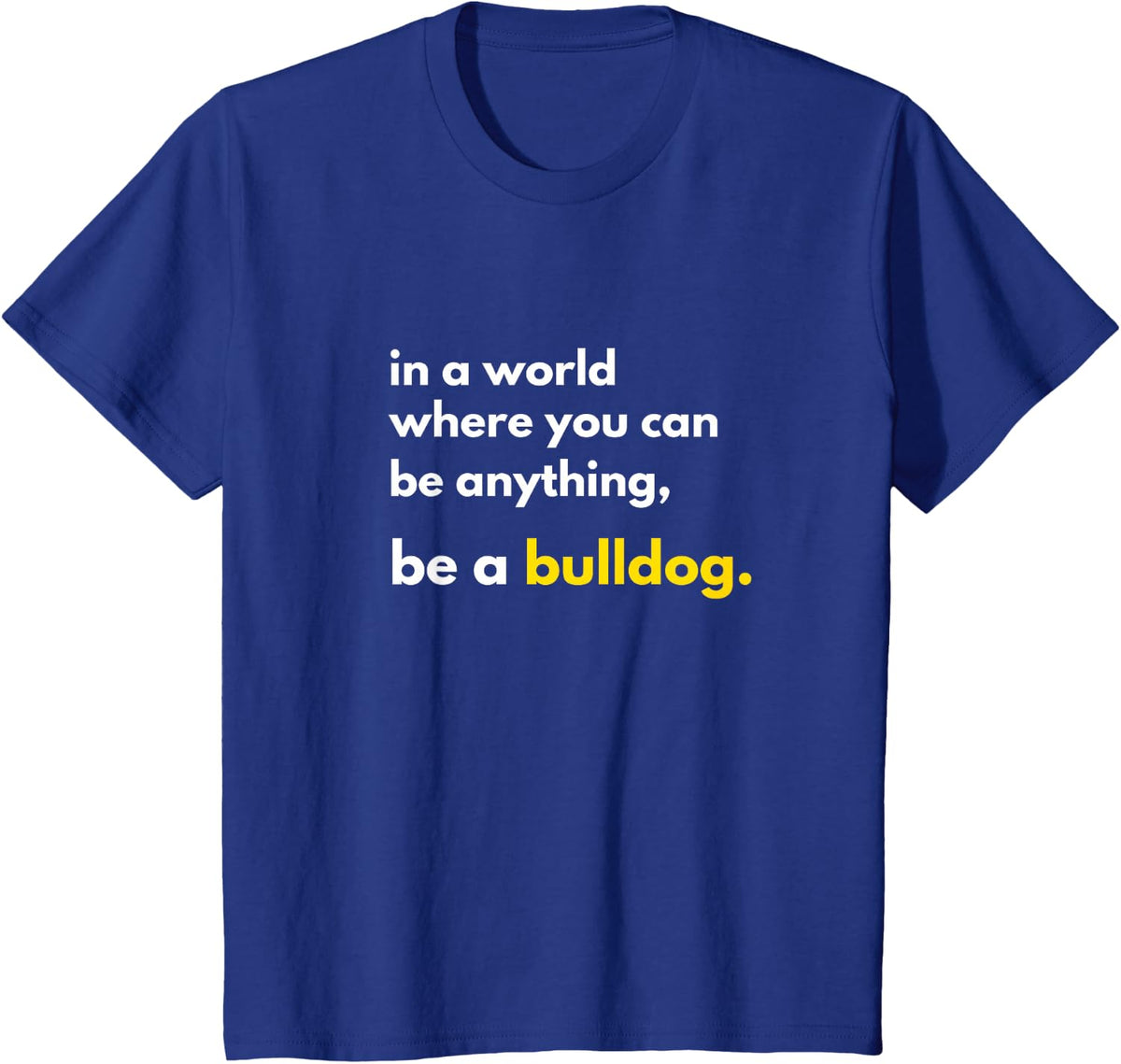 In a World Where You Can Be Anything Be a Bulldog School T-Shirt - Royal Blue