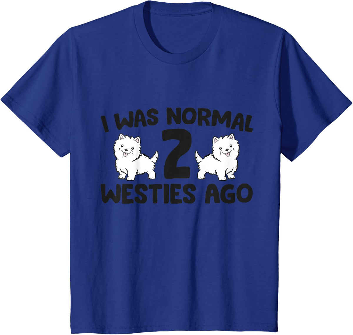 Perfect West Highland Terrier Dog I Was Normal 2 Westies Ago T-Shirt for Men Women Girls Kids - Royal Blue