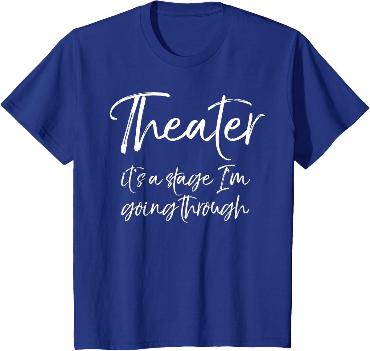 Funny Acting Quote Theater it's a Stage I'm Going Through T-Shirt - Royal Blue