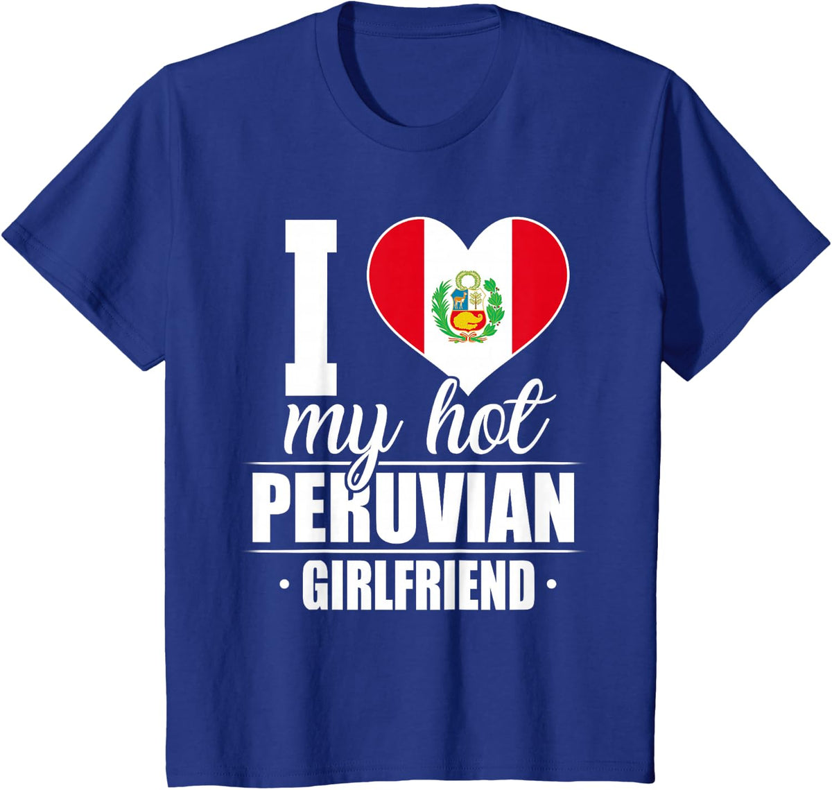 I Love My Hot Peruvian Girlfriend Shirt Peru T-Shirt - Royal Blue