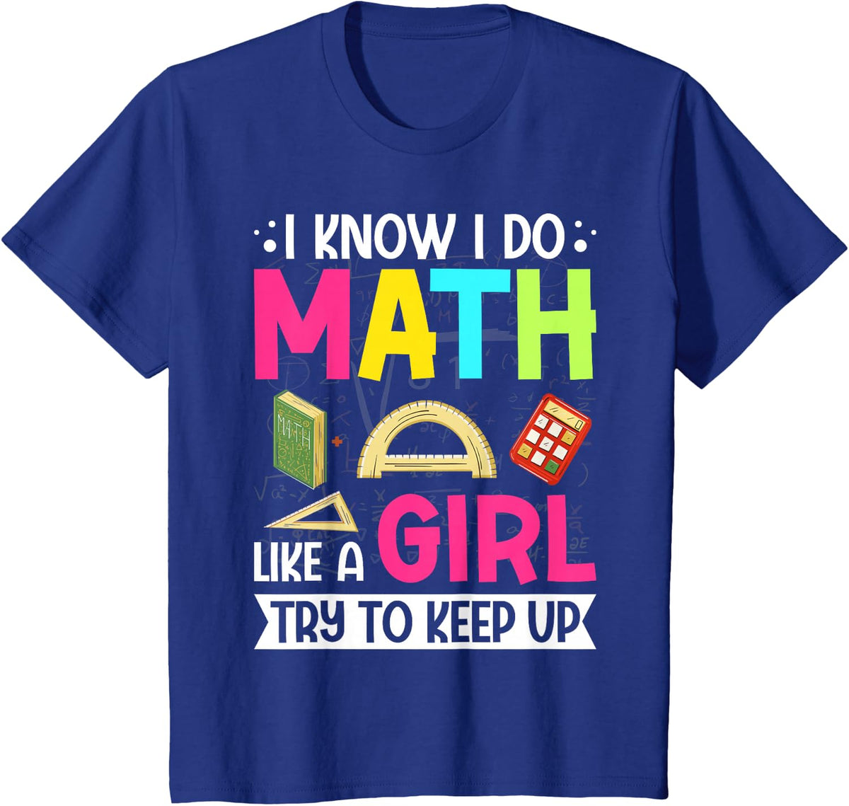 I Know I Do Math Like a Girl Math Lover Funny Math Teacher T-Shirt - Royal Blue