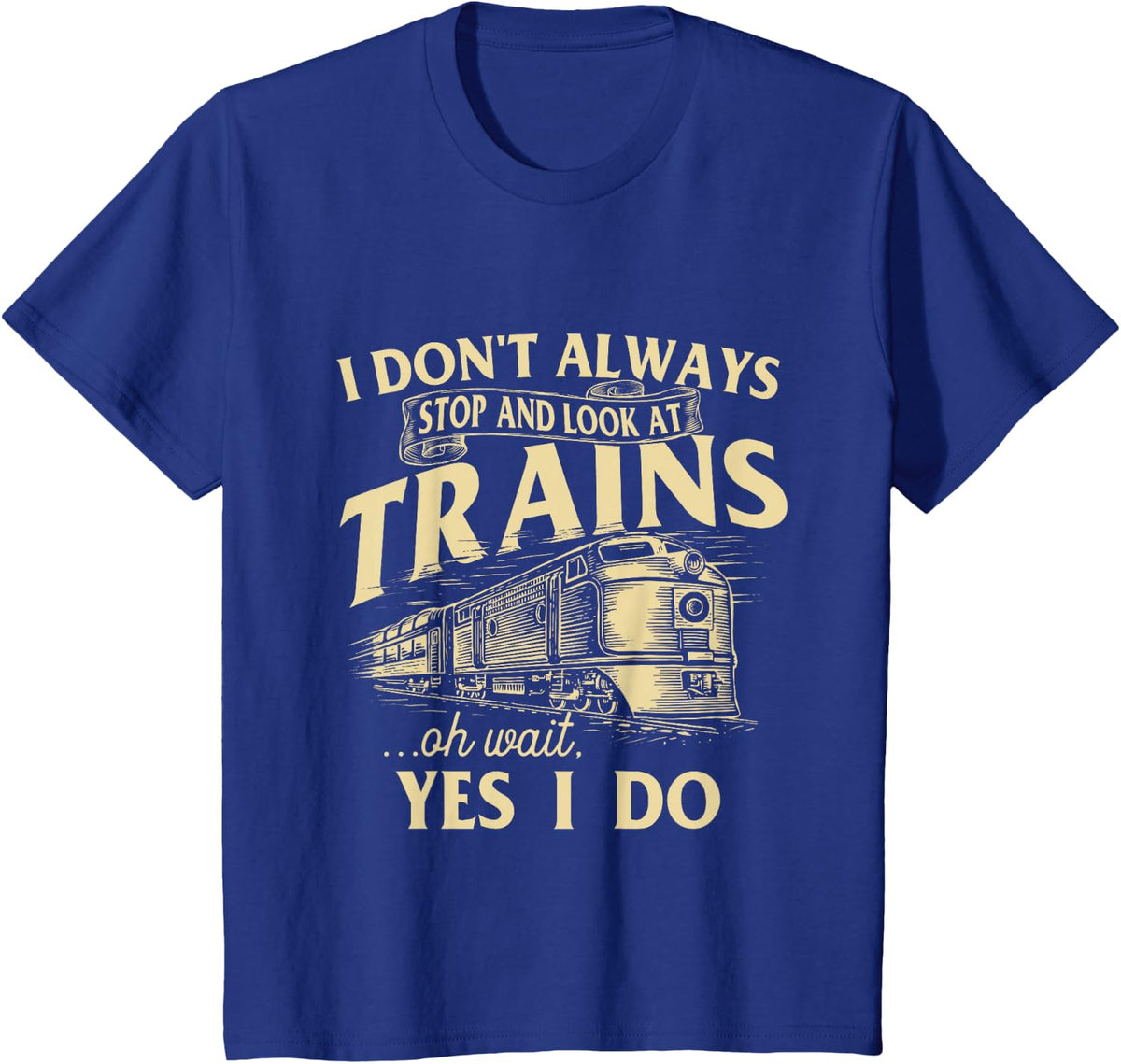I Don't Always Stop and Look at Trains Trainspotter Railroad T-Shirt - Royal Blue