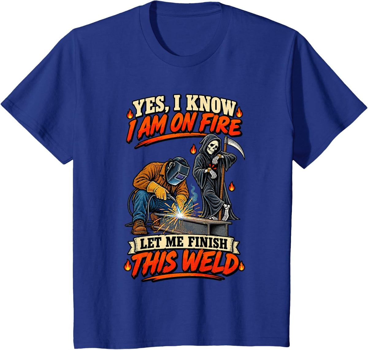 Yes I Know I Am On Fire Let Me Finish This Weld Funny Welder T-Shirt - Royal Blue