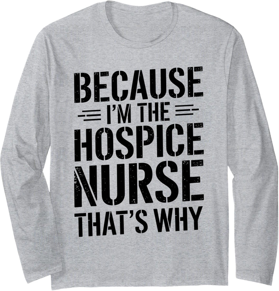 Because I'm The Hospice Nurse That's Why Healthcare Long Sleeve T-Shirt - Adult Unisex Heather Grey