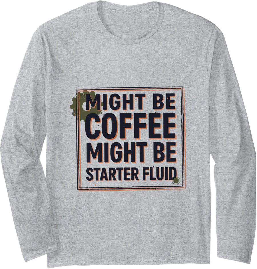 Might Be Coffee Might Be Starter Fluid, Auto Mechanic Long Sleeve T-Shirt - Adult Unisex Heather Grey