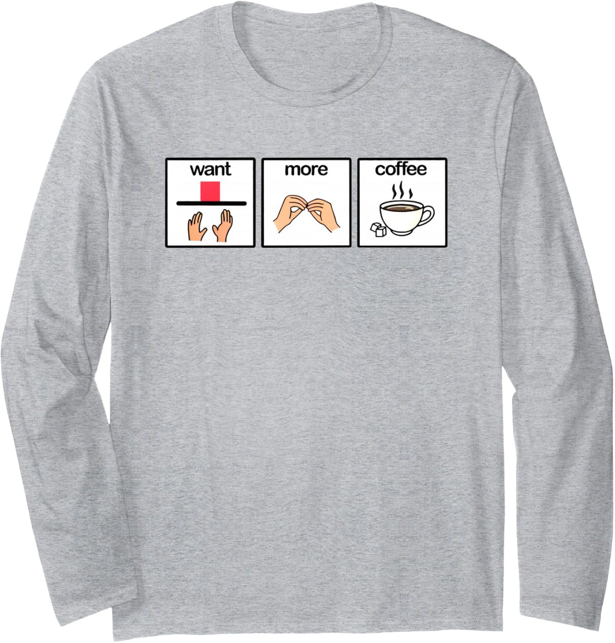 Want more coffee sign language speech pathology aac sped Long Sleeve T-Shirt - Adult Unisex Heather Grey