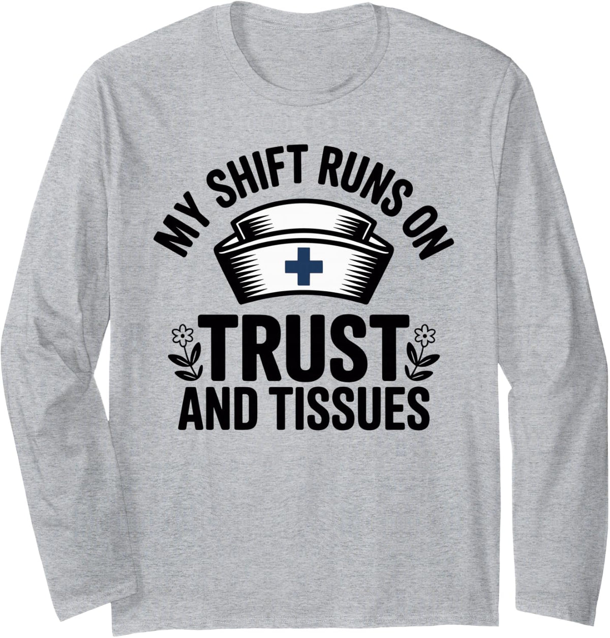 My Shift Runs On Trust and Tissues Funny Hospice Nurse Long Sleeve T-Shirt - Adult Unisex Heather Grey