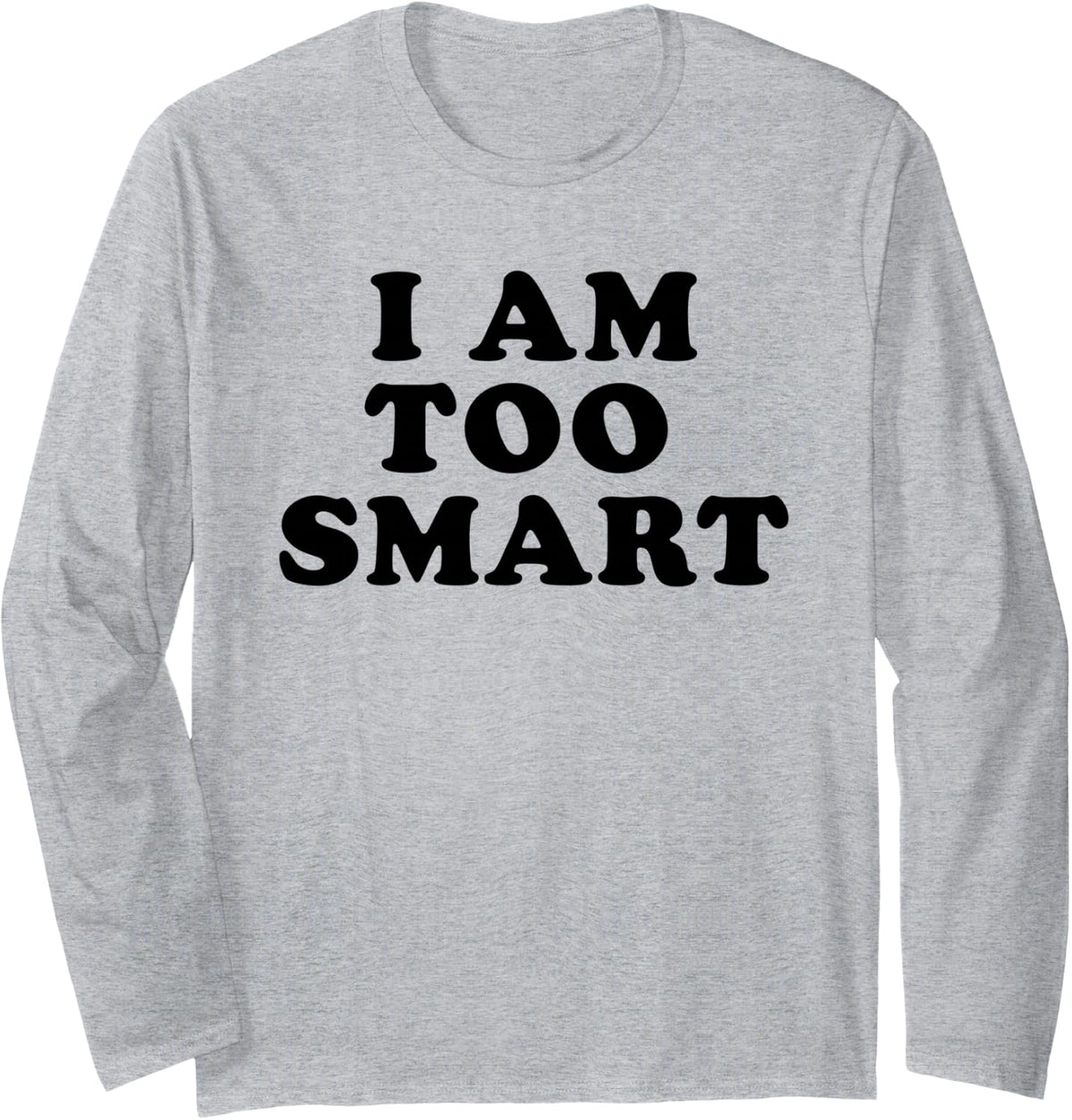I'm Too Smart Funny Sarcastic I Am Too Smart Long Sleeve T-Shirt - Adult Unisex Heather Grey