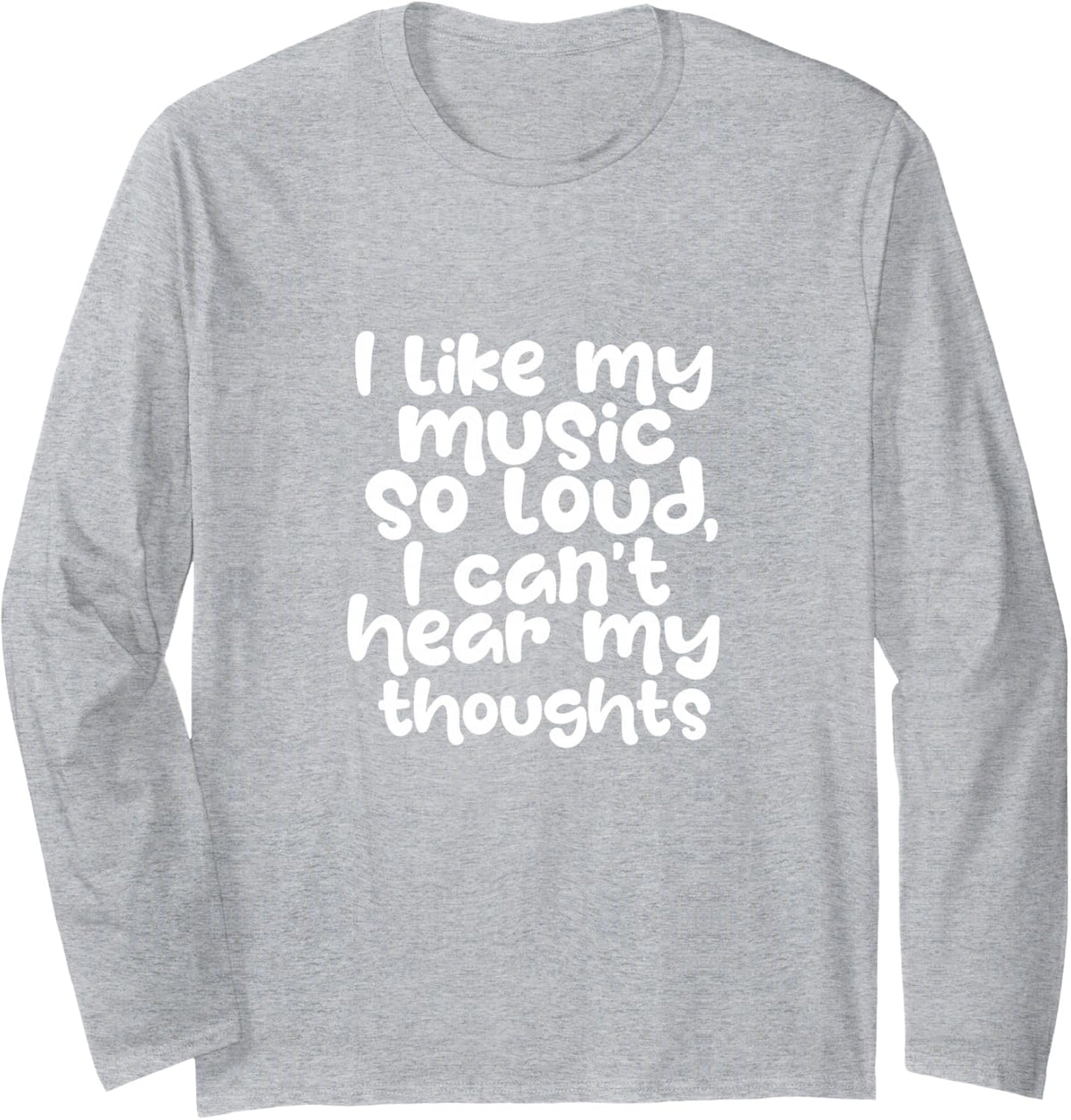 Music Lover I Like My Music So Loud I Can't Hear My Thoughts Long Sleeve T-Shirt - Adult Unisex Heather Grey