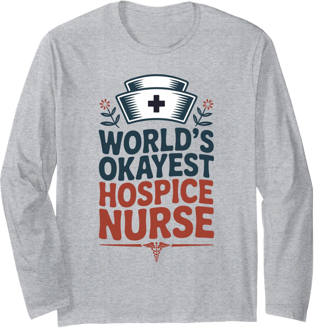 World's Okayest Hospice Nurse Nursing Long Sleeve T-Shirt - Adult Unisex Heather Grey