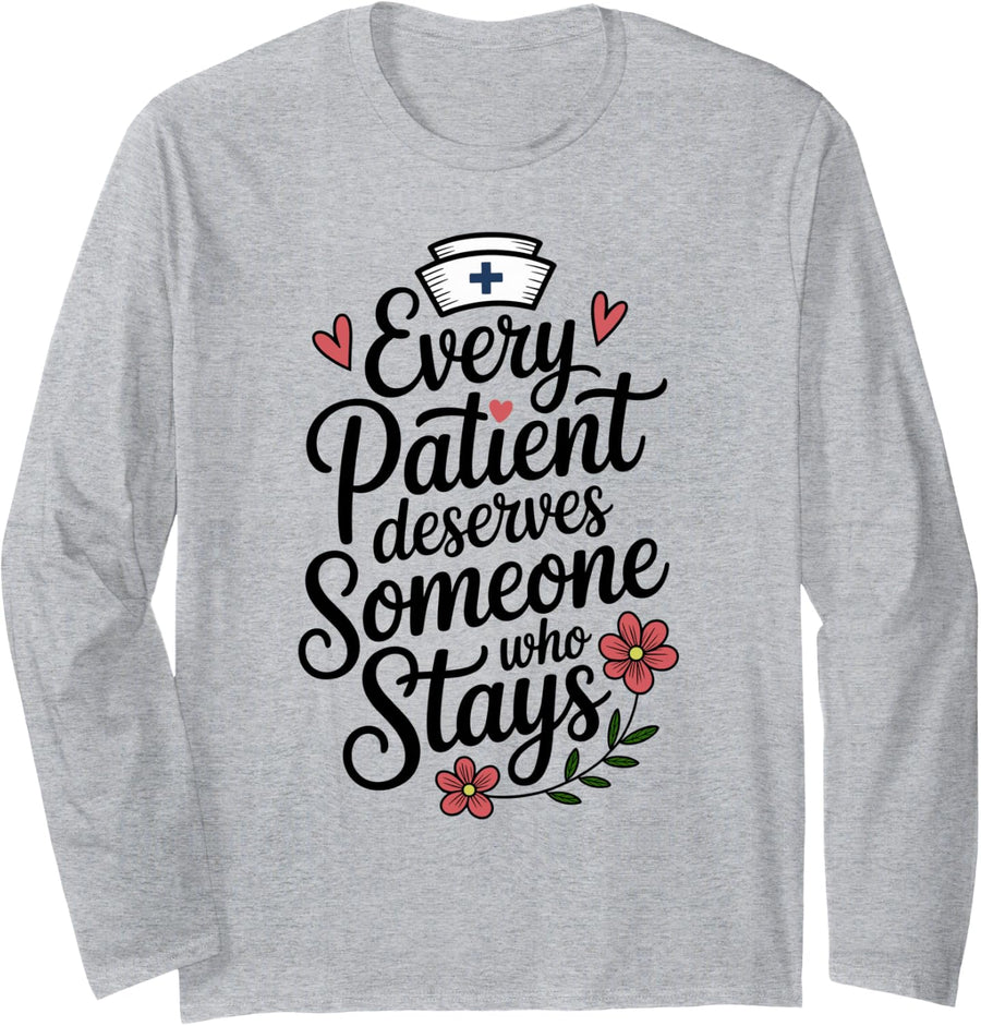 Every Patient Deserves Someone Nursing Hospice Nurse Long Sleeve T-Shirt - Adult Unisex Heather Grey