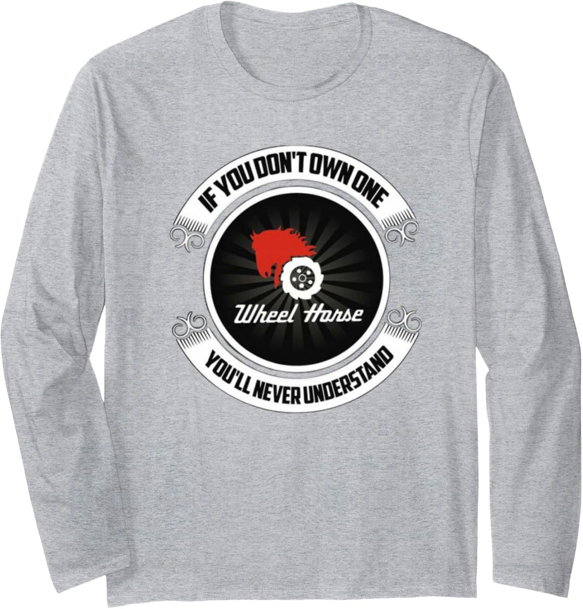 Wheel Horse - If You Don't Own One You'll Never Understand Long Sleeve T-Shirt - Adult Unisex Heather Grey