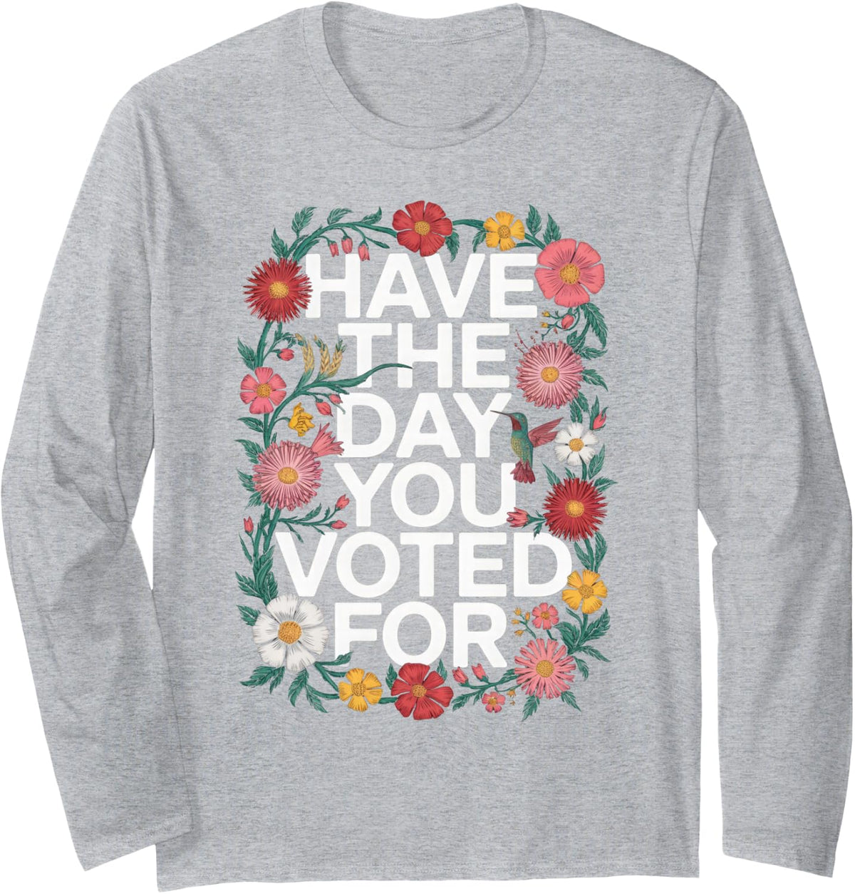 Floral Resist Trump Anti Trump Have the Day You Voted For Long Sleeve T-Shirt - Adult Unisex Heather Grey