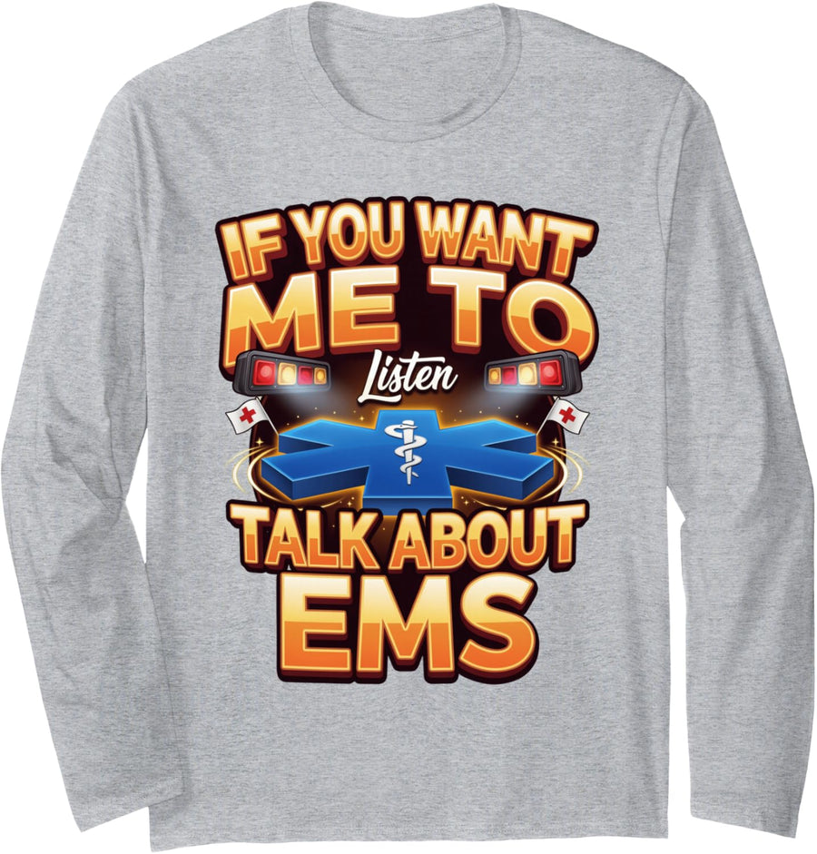 If You Want Me to Listen Talk About EMS Paramedic Long Sleeve T-Shirt - Adult Unisex Heather Grey