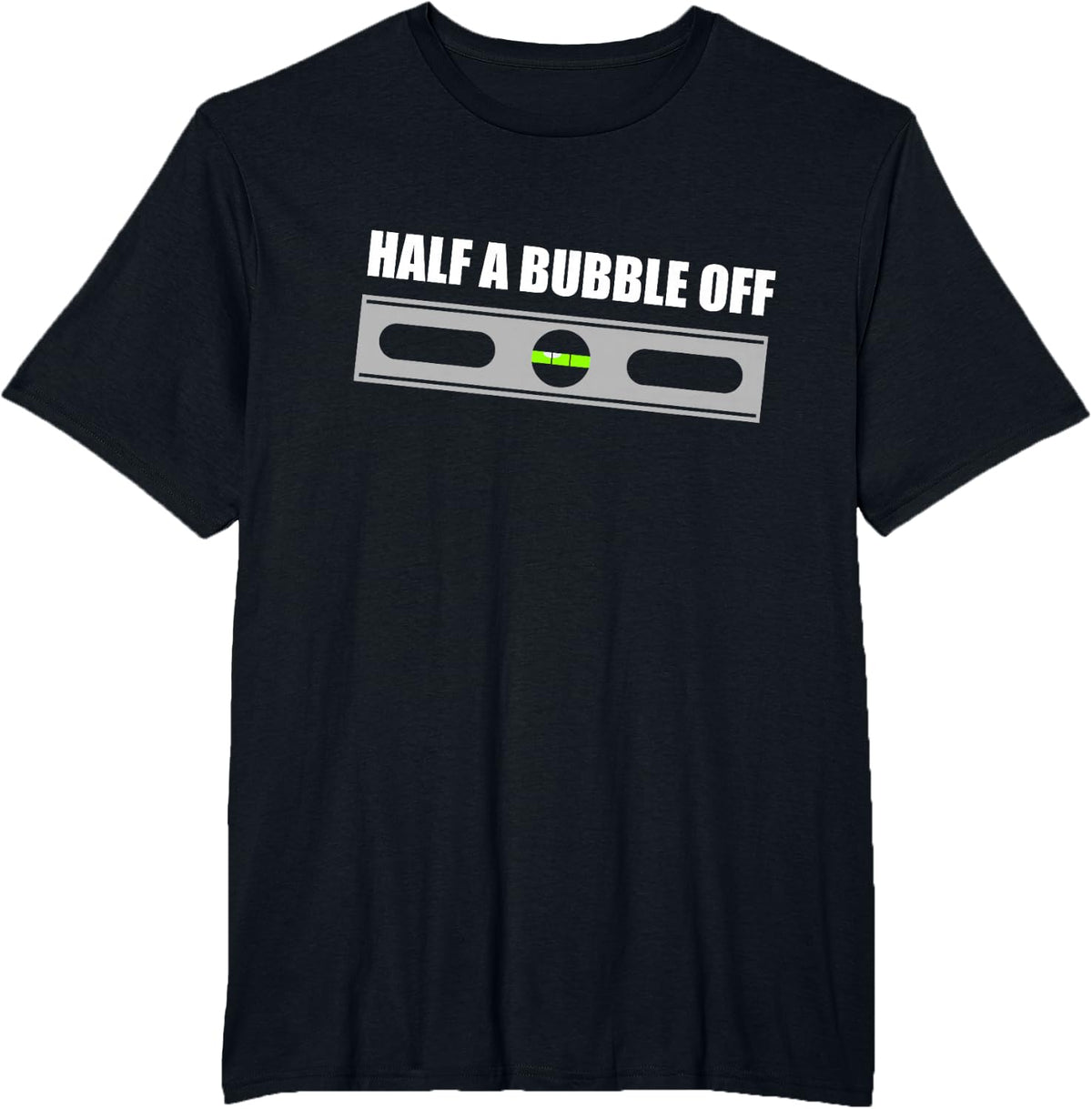 Half a Bubble Off funny carpentry t-shirt T-Shirt - Black