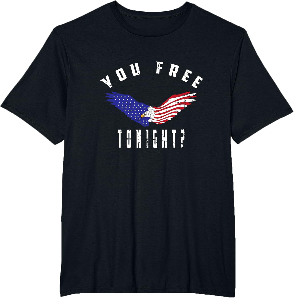 July 4th Party American Flag Bald Eagle You Free Tonight? T-Shirt - Black