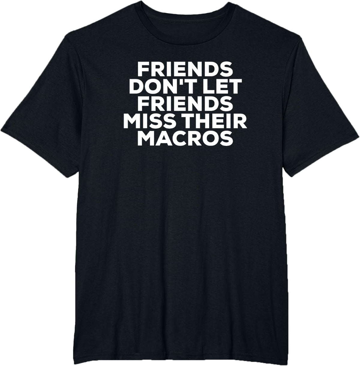 Friends Don't Let Friends Miss Their Macros T-Shirt IIFYM T-Shirt - Black