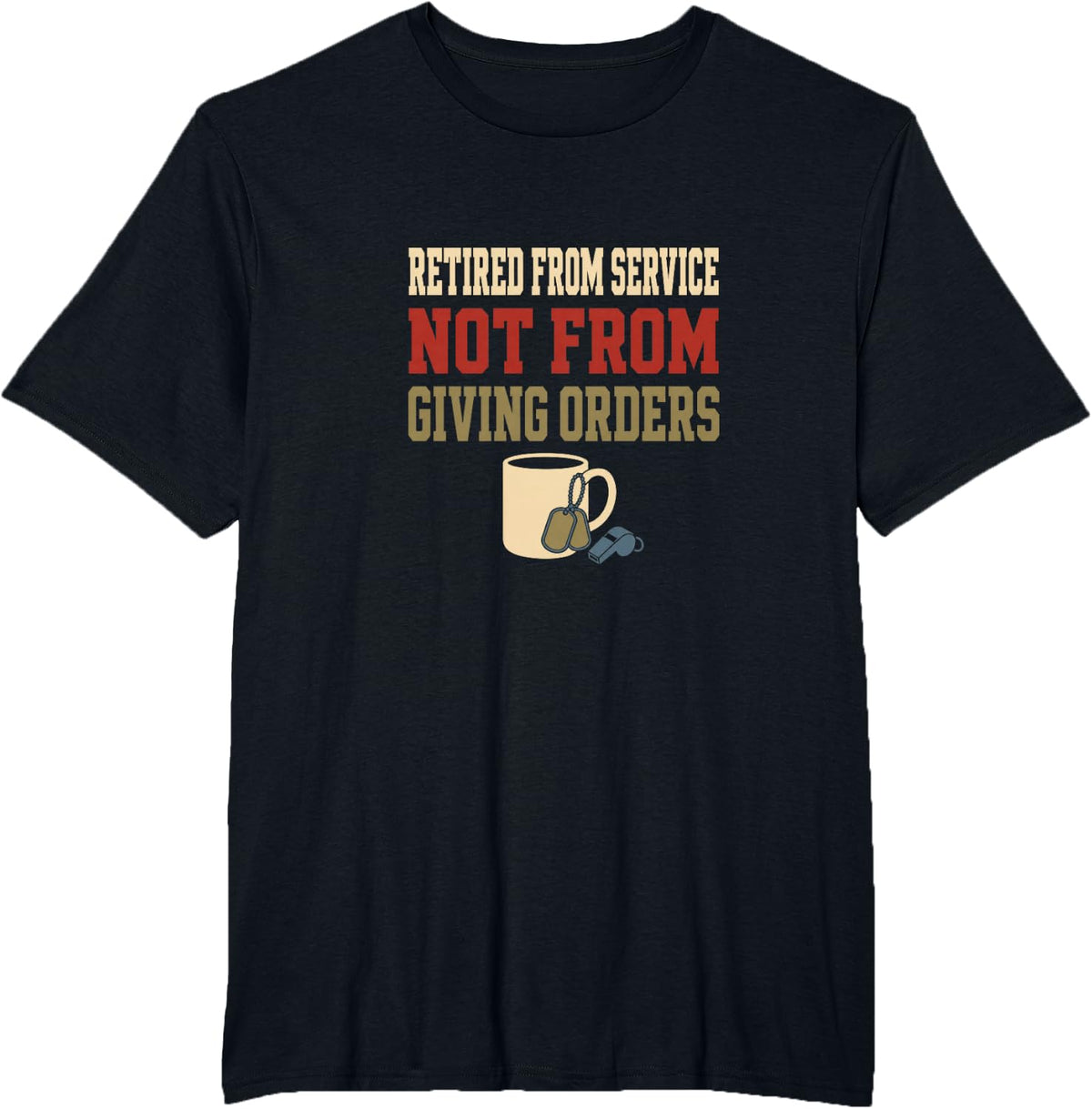 Retired from Service Not from Giving Orders Funny Veteran T-Shirt - Black