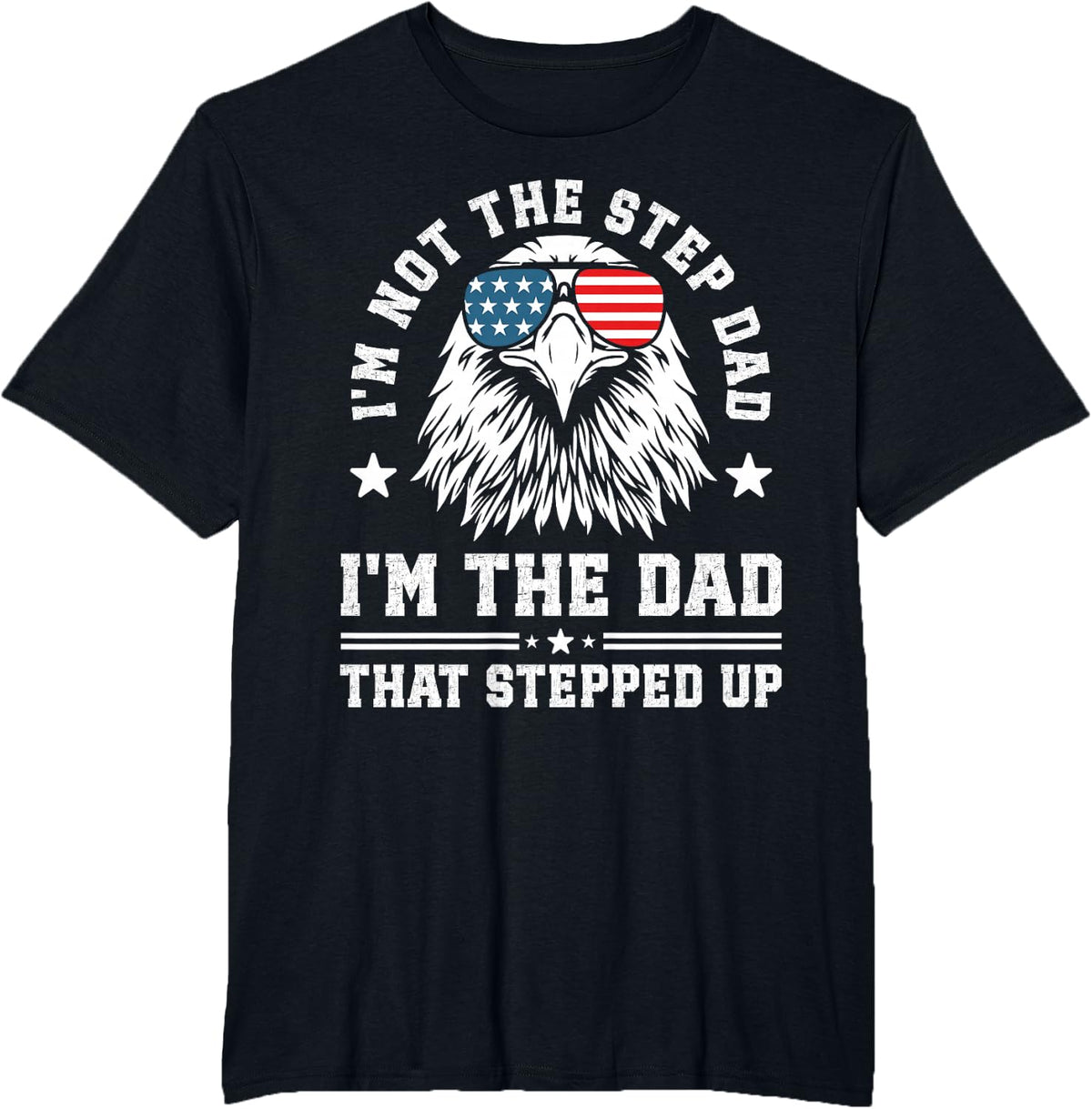 I'm Not The Step Dad I'm The Dad That Stepped Up T-Shirt - Black