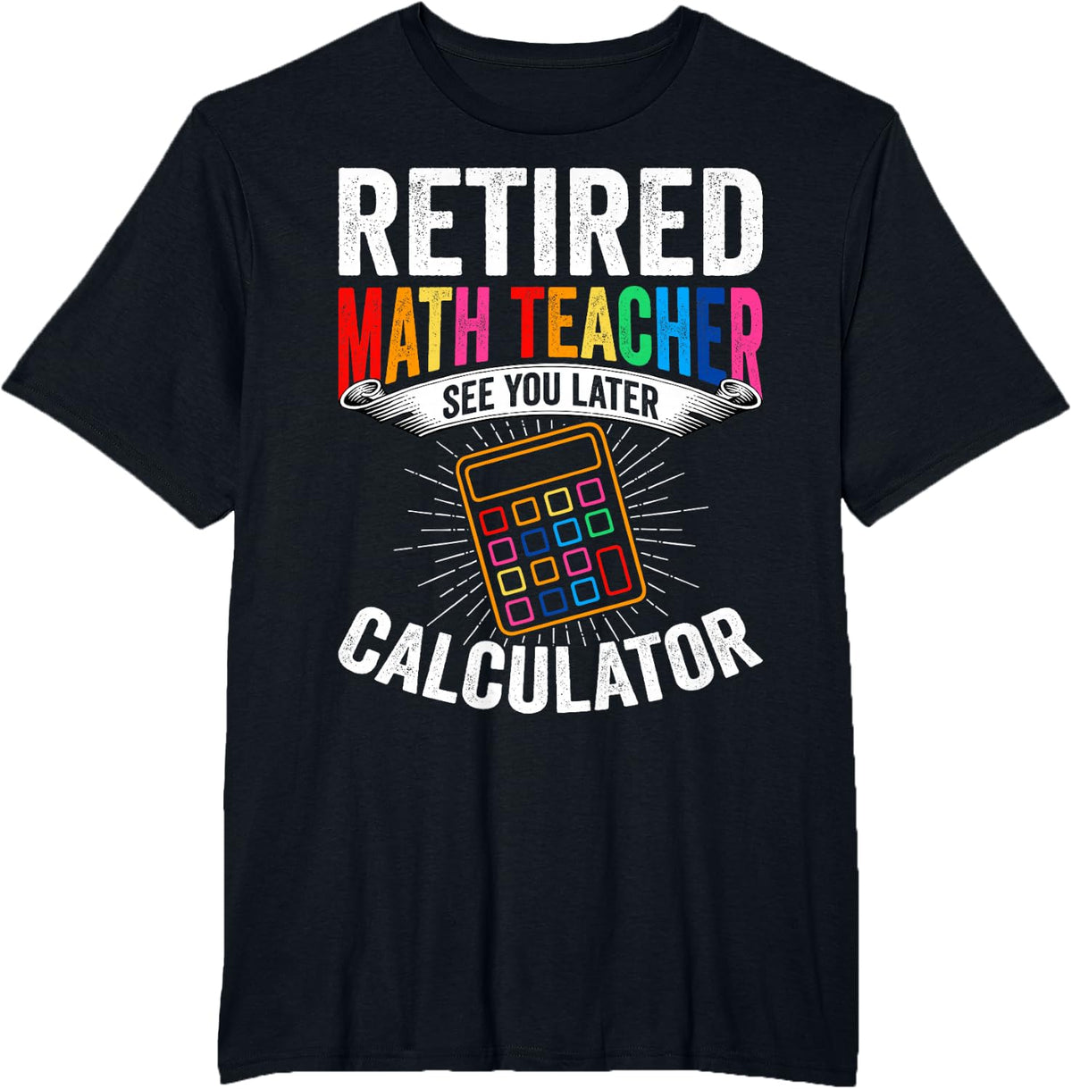 Retired Math Teacher See You Later Calculator Retirement T-Shirt Tee for Men Women - Black