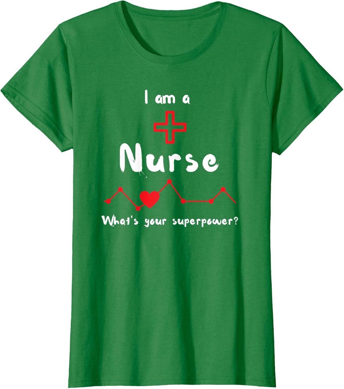 I am a Nurse - what's your superpower t-shirt - Kelly Green