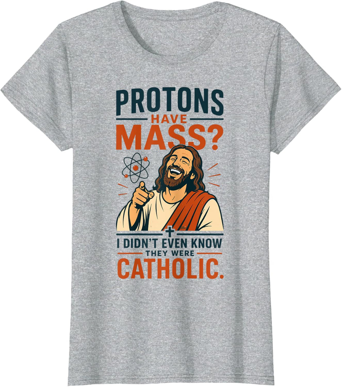 Protons Have Mass Didn't Even Know They were Catholic Funny T-Shirt - Heather Grey