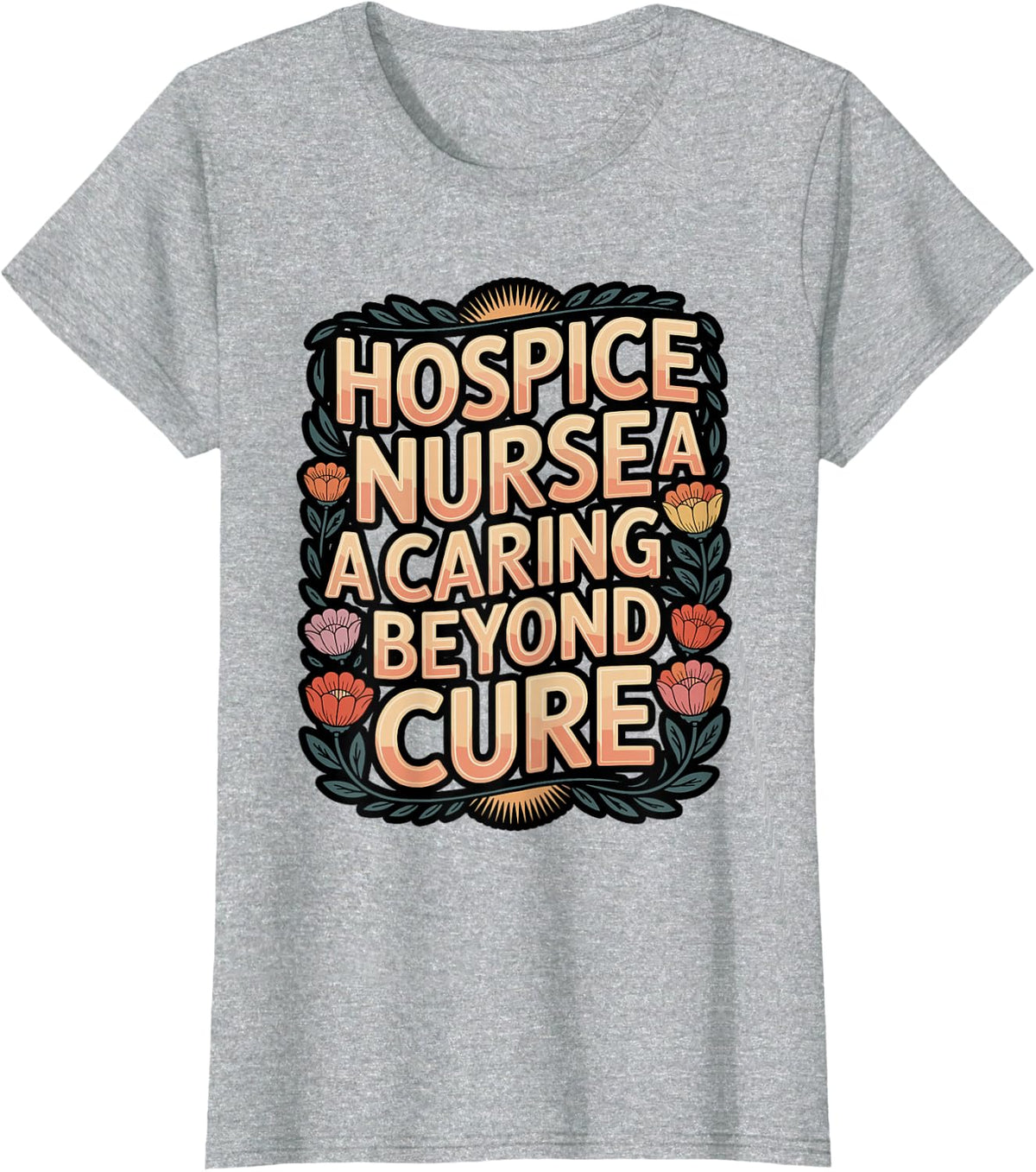 Hospice Nurse Caring Beyond a Cure T-Shirt - Heather Grey